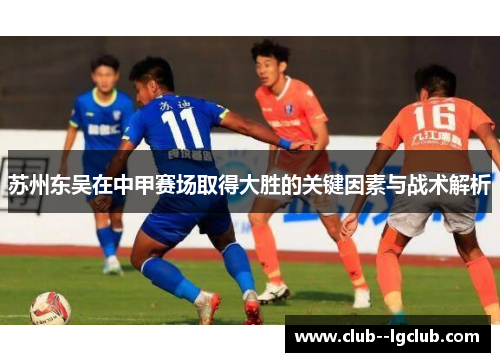 苏州东吴在中甲赛场取得大胜的关键因素与战术解析